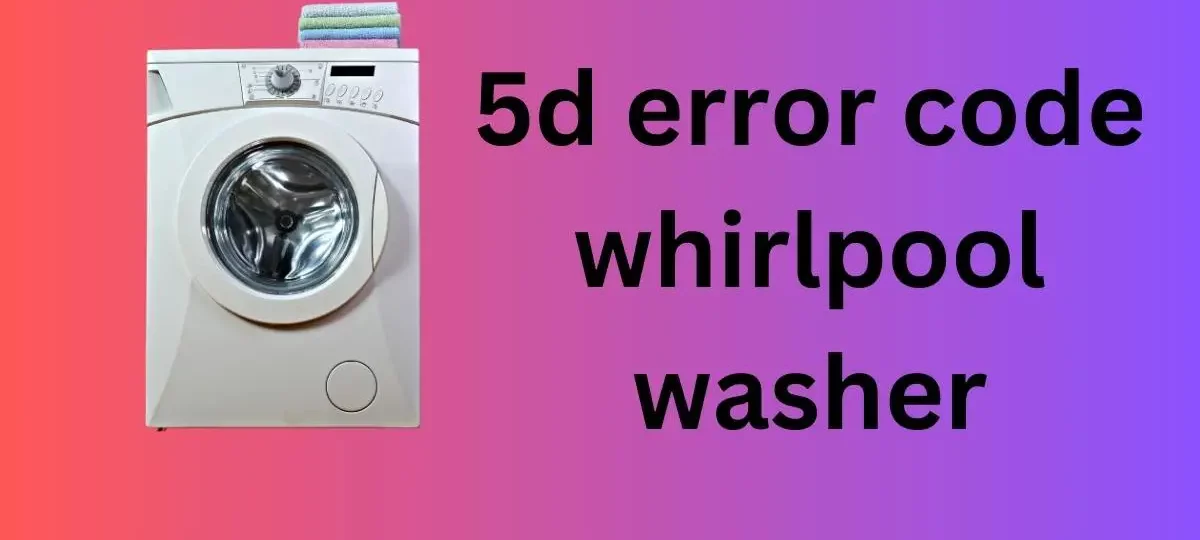 How To Fix A Whirlpool 5d Error Code