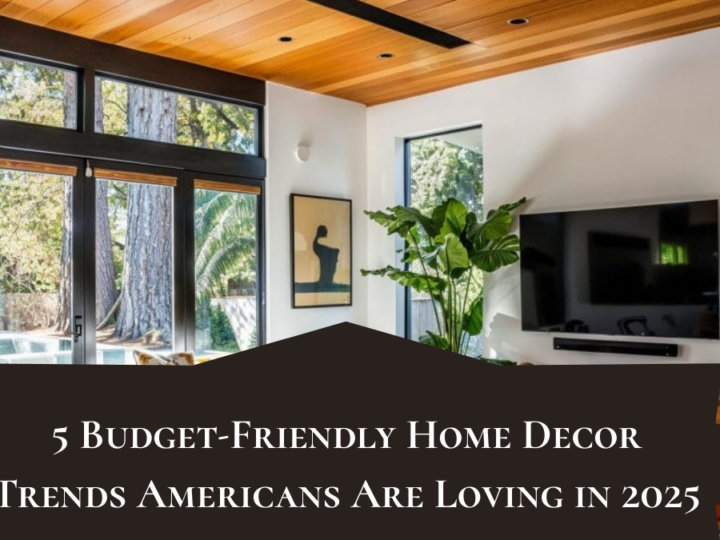 5 Budget-Friendly Home Decor Trends Americans Are Loving in 2025