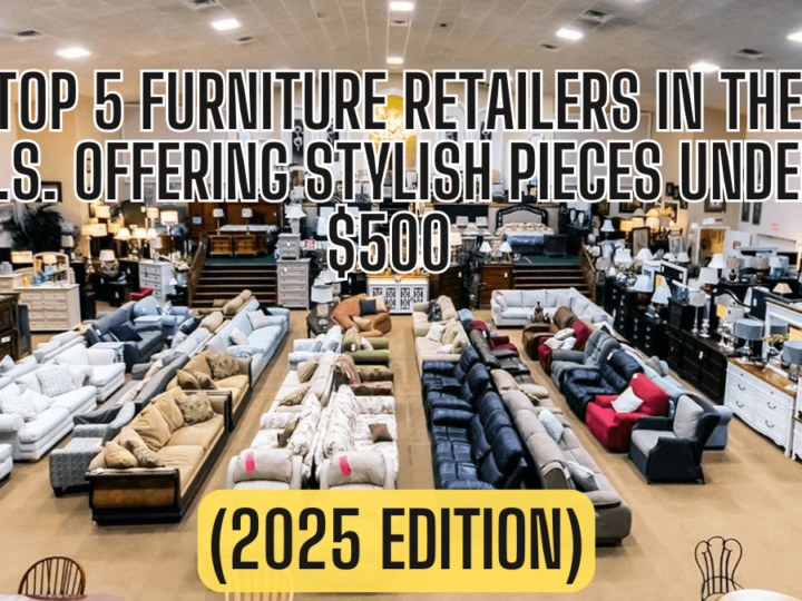 Top 5 Furniture Retailers in the U.S. Offering Stylish Pieces Under $500 (2025 Edition)