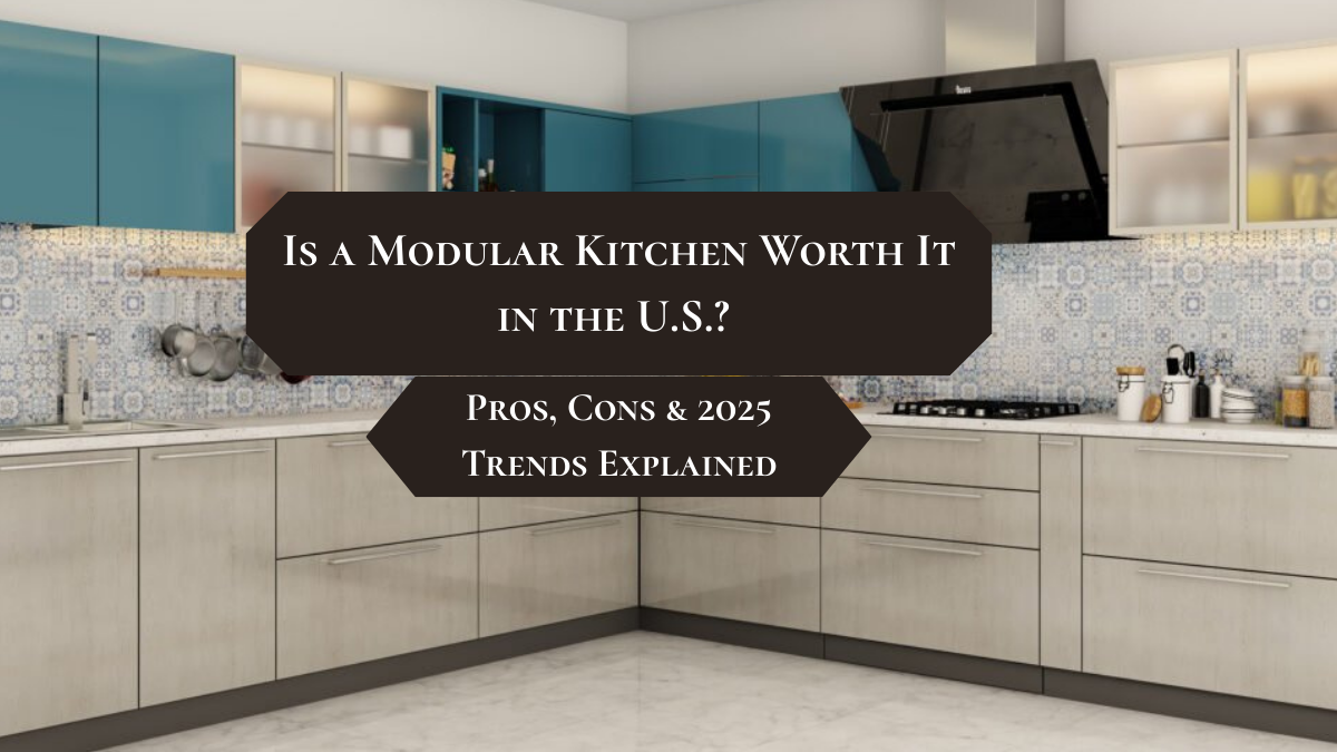 Is a Modular Kitchen Worth It in the U.S.? Pros, Cons & 2025 Trends Explained
