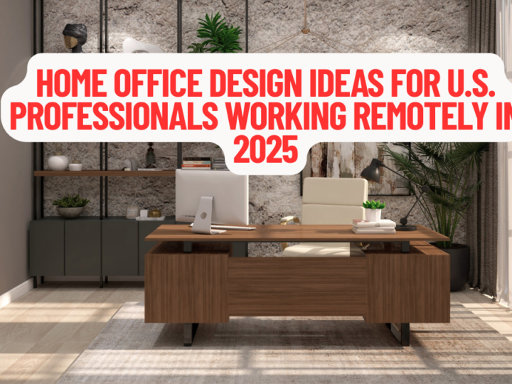 Home Office Design Ideas for U.S. Professionals Working Remotely in 2025