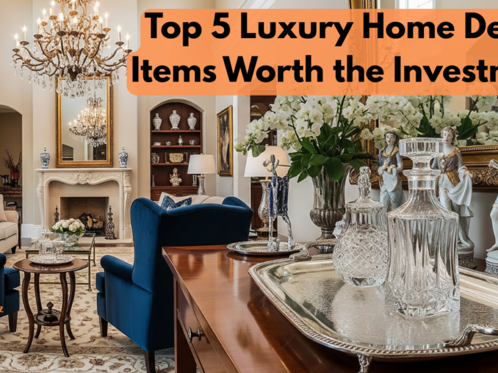 Top 5 Luxury Home Decor Items Worth the Investment