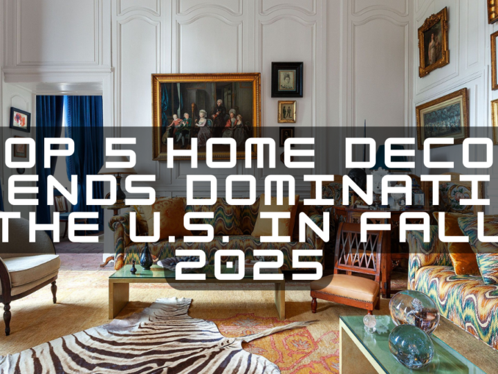 Top 5 Home Decor Trends Dominating the U.S. in Fall 2025