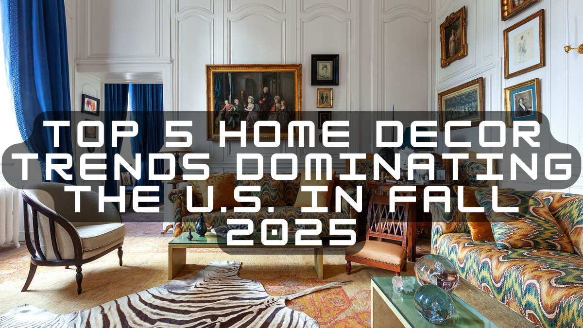 Top 5 Home Decor Trends Dominating the U.S. in Fall 2025