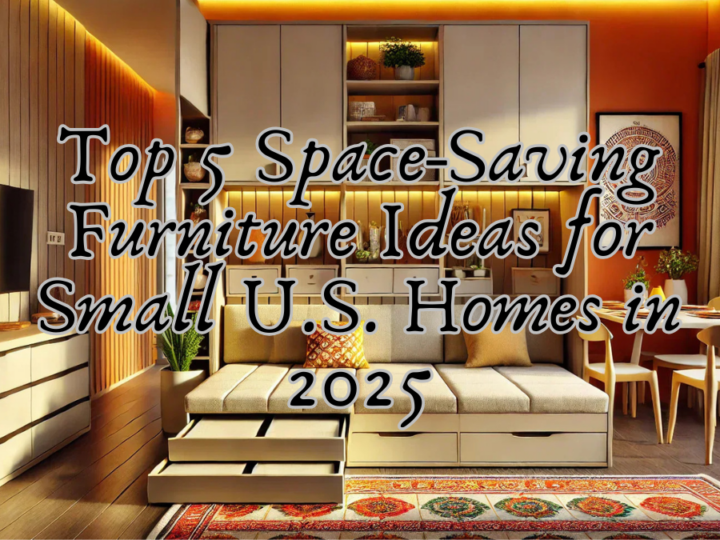 Top 5 Space-Saving Furniture Ideas for Small U.S. Homes in 2025