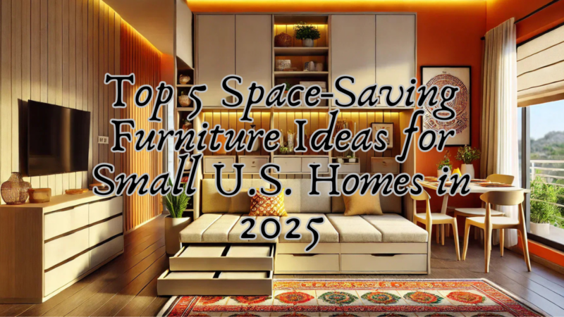 Top 5 Space-Saving Furniture Ideas for Small U.S. Homes in 2025