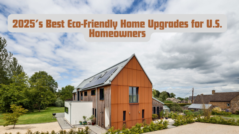 2025’s Best Eco-Friendly Home Upgrades for U.S. Homeowners