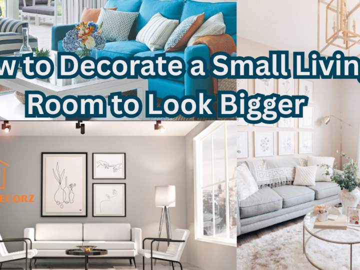 How to Decorate a Small Living Room to Look Bigger