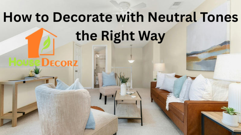 How to Decorate with Neutral Tones the Right Way