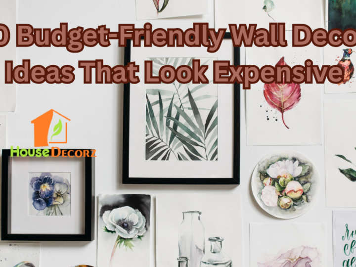 10 Budget-Friendly Wall Decor Ideas That Look Expensive