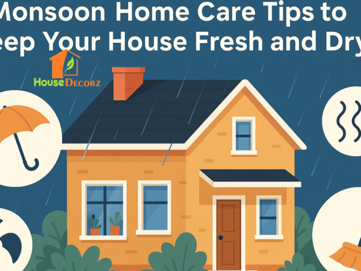 Monsoon Home Care Tips to Keep Your House Fresh and Dry
