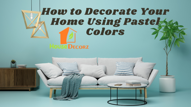 How to Decorate Your Home Using Pastel Colors