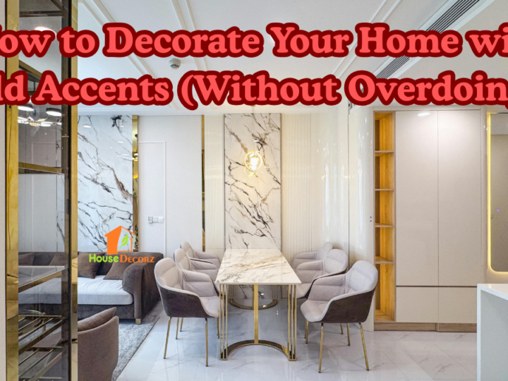 How to Decorate Your Home with Gold Accents (Without Overdoing It)