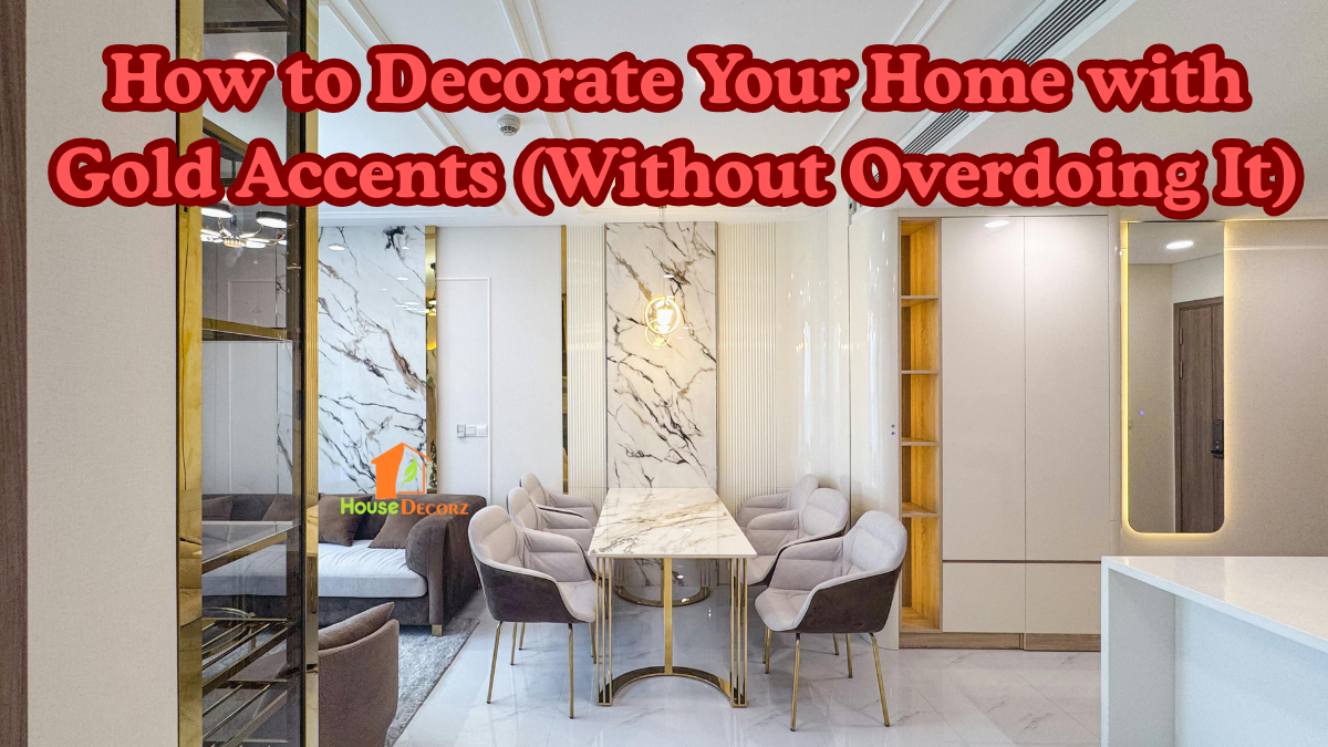 How to Decorate Your Home with Gold Accents (Without Overdoing It)