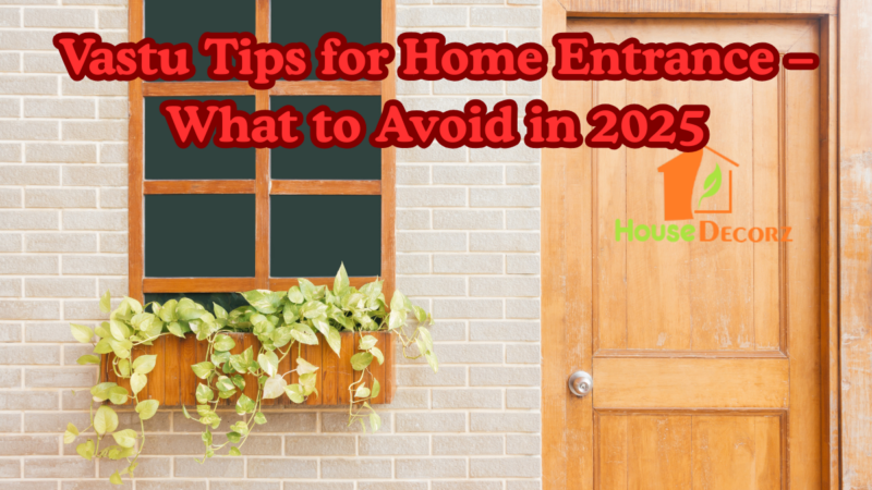 Vastu Tips for Home Entrance – What to Avoid in 2025