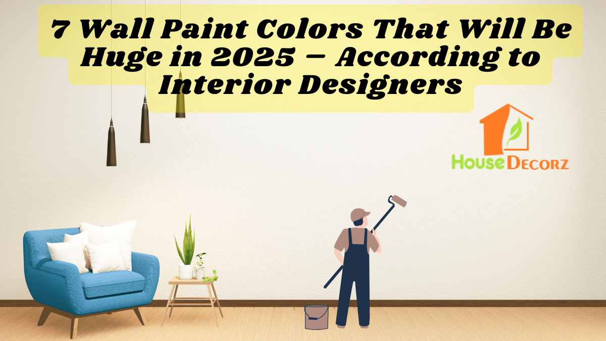 7 Wall Paint Colors That Will Be Huge in 2025 – According to Interior Designers