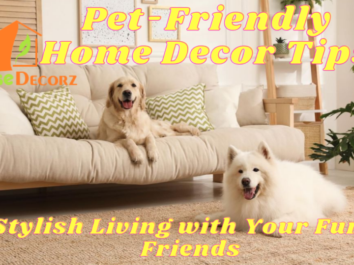 Pet-Friendly Home Decor Tips – Stylish Living with Your Furry Friends