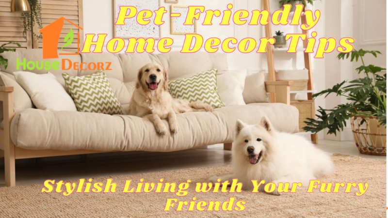 Pet-Friendly Home Decor Tips – Stylish Living with Your Furry Friends