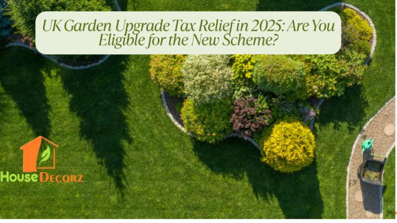 UK Garden Upgrade Tax Relief in 2025: Are You Eligible for the New Scheme?