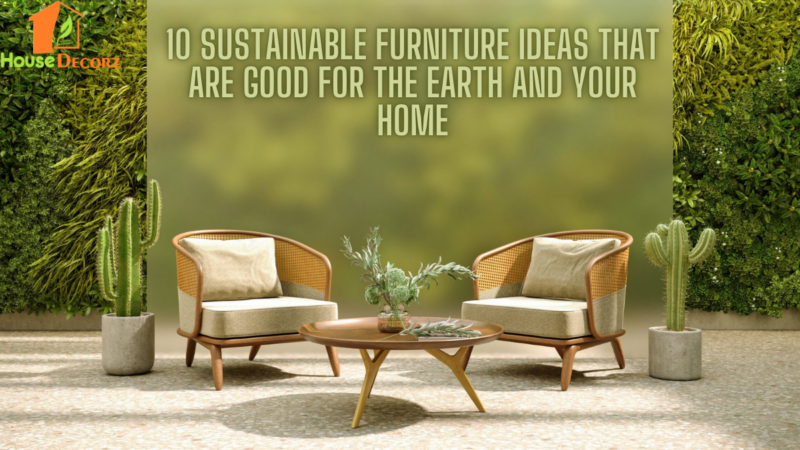 10 Sustainable Furniture Ideas That Are Good for the Earth and Your Home