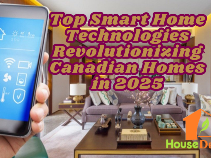 Top Smart Home Technologies Revolutionizing Canadian Homes in 2025