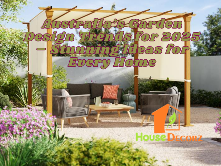 Australia’s Garden Design Trends for 2025 – Stunning Ideas for Every Home
