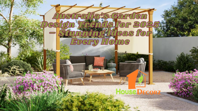 Australia’s Garden Design Trends for 2025 – Stunning Ideas for Every Home