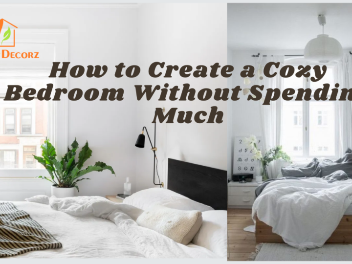 How to Create a Cozy Bedroom Without Spending Much