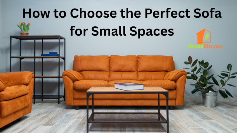 How to Choose the Perfect Sofa for Small Spaces