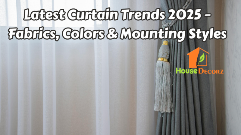 Latest Curtain Trends 2025 – Fabrics, Colors & Mounting Styles