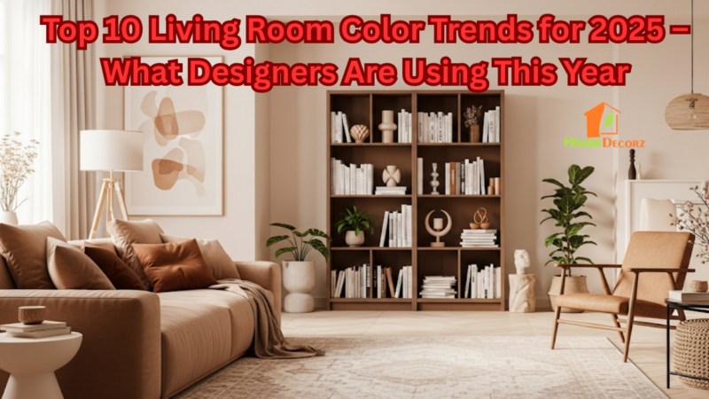 Top 10 Living Room Color Trends for 2025 – What Designers Are Using This Year