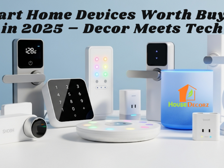 Smart Home Devices Worth Buying in 2025 – Decor Meets Tech