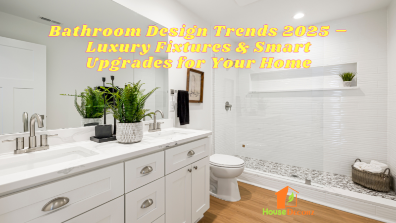 Bathroom Design Trends 2025 – Luxury Fixtures & Smart Upgrades for Your Home