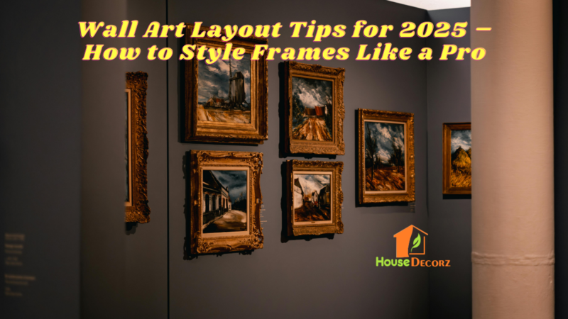 Wall Art Layout Tips for 2025 – How to Style Frames Like a Pro