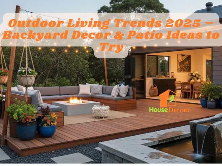 Outdoor Living Trends 2025 – Backyard Decor & Patio Ideas to Try