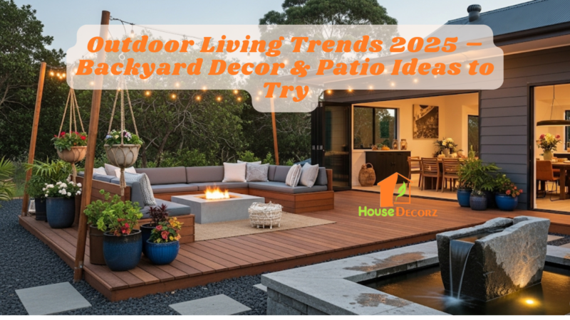 Outdoor Living Trends 2025 – Backyard Decor & Patio Ideas to Try