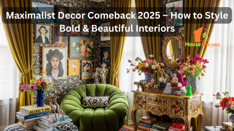 Maximalist Decor Comeback 2025 – How to Style Bold & Beautiful Interiors